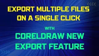 How to export multiple files on a single click using CorelDRAW