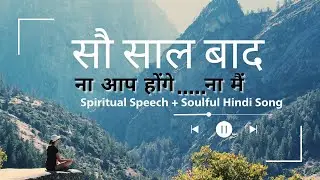 सौ साल बाद | एक आत्मा की आवाज़ | Spiritual Speech + Soulful Hindi Song