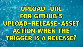 upload_url for GitHub's upload-release-asset action when the trigger is a release?