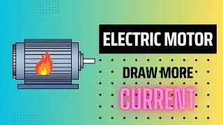 Current Craze: What Causes Electric Motor to Draw More Current?