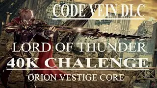 Code Vein - Lord Of Thunder 40K Damage Orion Vestige Core #CodeVein #lordofthunder #chalenge