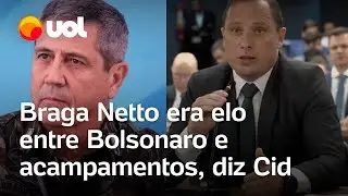 Depoimento de Cid: Braga Netto era o elo entre Bolsonaro e manifestantes em acampamentos, diz Cid