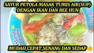 SAYUR PETOLA MASAK TUMIS AIR(SUP)DENGAN IKAN DAN BEE HUN@Rashdan-Hanny 