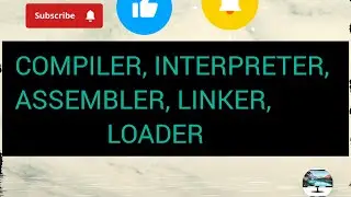COMPILER,INTERPRETER,LINKER, LOADER, ASSEMBLER