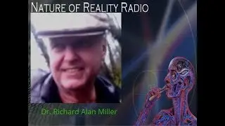 Dr. Richard Alan Miller Returns To Nature Of Reality Radio
