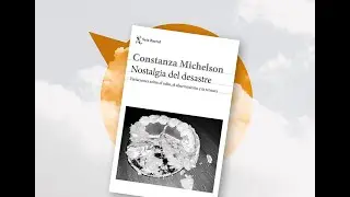 Diálogos esenciales en Espacio Público: Presentación “Nostalgia del desastre” de Constanza Michelson