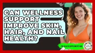 Can Wellness Support Improve Skin, Hair, and Nail Health? - The Health Supplement Hub