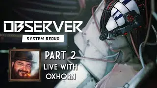 Observer: System Redux - Part 2 Live with Oxhorn - Dark Cyberpunk with Rutger Hauer - S&SR E.621