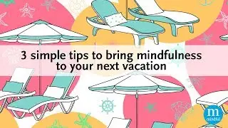 Mindful Minute: Tips to Bring Mindfulness to Your Next Vacation