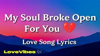My Soul Broke Open For You 💔 | Emotional Romantic Song | (Lyrics) 😚