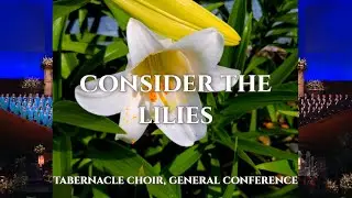 Tabernacle Choir - Consider The Lilies WITH LYRICS Utah General Conference
