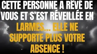 CETTE PERSONNE A RÊVÉ DE VOUS ET S’EST RÉVEILLÉE EN LARMES… ELLE NE SUPPORTE PLUS VOTRE ABSENCE !