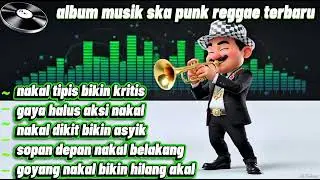 🔴NAKAL TIPIS BIKIN KRITIS 🎺MUSIK SKA PUNK ROCK 2026🎶FULL ALBUM SINDIRAN KERAS  #ska