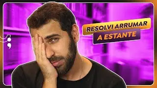 ARRUMANDO TODA A ESTANTE | Ou pelo menos o que consegui