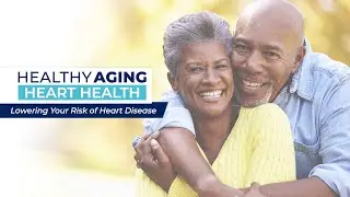 Healthy Aging - Heart Health: Lowering Your Risk of Heart Disease
