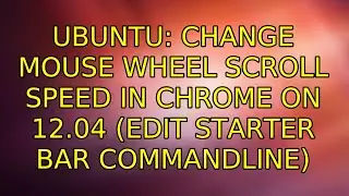 Ubuntu: Change mouse wheel scroll speed in Chrome on 12.04 (edit starter bar commandline)