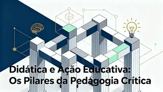 Didática e Ação Educativa: Os Pilares da Pedagogia Crítica