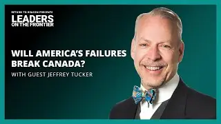 America's Turmoil will be Canada's Strife | Jeffrey Tucker  | David Leis | Leaders on the Frontier
