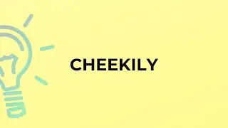 What is the meaning of the word CHEEKILY?