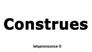 How to Pronounce Construes