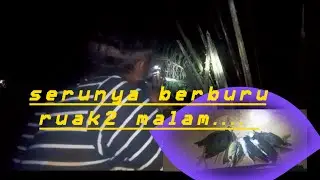 Berburu ruak mlam...Segampang itukah?.