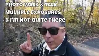 Photo Walk & Talk: Multiple Exposures & I'm Not Quite There ep.104