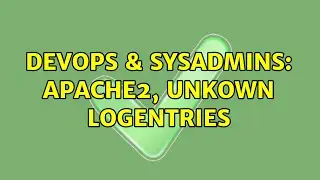 DevOps & SysAdmins: Apache2, unkown Logentries