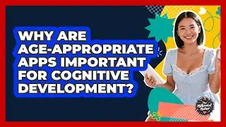 Why Are Age-appropriate Apps Important For Cognitive Development? - The Millennial Mother
