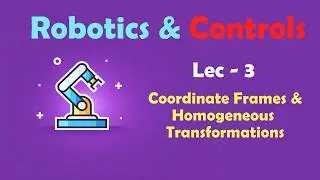 Coordinate frames and Homogeneous Transformations | Lecture-3 | Robotics and Controls