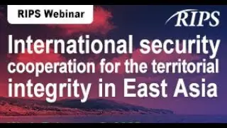 RIPS Webinar &ldquo;International Security Cooperation for the Territorial Integrity in East Asia&rdquo;
