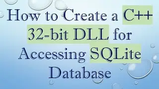 How to Create a C++ 32-bit DLL for Accessing SQLite Database