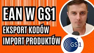 Jak nadawać kody EAN w GS1 hurtowo? Eksport kodów EAN / GTIN i import produktów