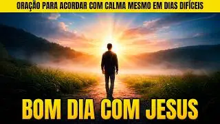 🕊️ BOM DIA COM JESUS – ORAÇÃO PARA ACORDAR COM CALMA MESMO EM DIAS DIFÍCEIS