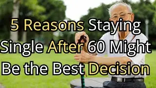 5 Powerful Reasons Staying SINGLE After 60 Can TRANSFORM Your Life | Senior Health Tips