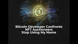 Bitcoin Developer Confronts NFT Auctioneers: &ldquo;Stop Using My Name&rdquo;