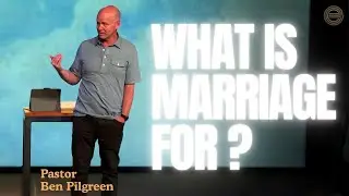 What Is Marriage For? | Original Intent | Pastor Ben Pilgreen
