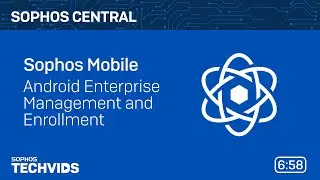 Sophos Mobile: Android Enterprise Management and Enrollment