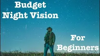 &ldquo;Budget&rdquo; Night Vision For Beginners