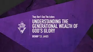 Understanding the Generational Wealth of God&rsquo;s Glory - Bishop T.D. Jakes