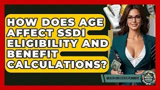 How Does Age Affect SSDI Eligibility And Benefit Calculations? - Wealth and Estate Planners