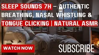Sleep Sounds 7H – Authentic Breathing, Nasal Whistling & Tongue Clicking | Natural ASMR