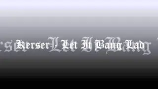 Kerser - Let It Bang Lad!