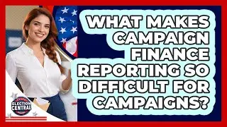 What Makes Campaign Finance Reporting So Difficult For Campaigns? - Election Central Channel