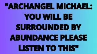 The Angels Says: Archangel Michael: You Will Be Surrounded By Abundance