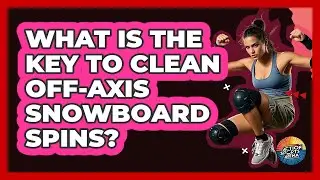 What Is The Key To Clean Off-axis Snowboard Spins? - Action Sports Arena