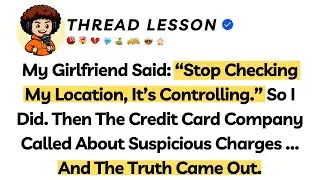 My Girlfriend Said: &ldquo;Stop Checking My Location, It&rsquo;s Controlling.&rdquo; So I Did. Then The Credit Card...