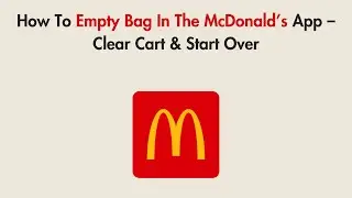 How To Empty Bag In The McDonald&rsquo;s App &ndash; Clear Cart & Start Over