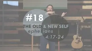 The Old & New Self | Ephesians 4:17-24