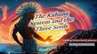 The Kahuna System and the Three Souls - Secret Science Behind Miracles by Max F. Long