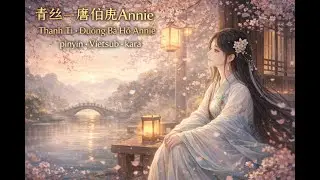 Thanh Ti – 青丝 | Đường Bá Hổ Annie (唐伯虎Annie) | Vietsub • Pinyin • Karaoke | Nhạc Hoa Cổ Phong